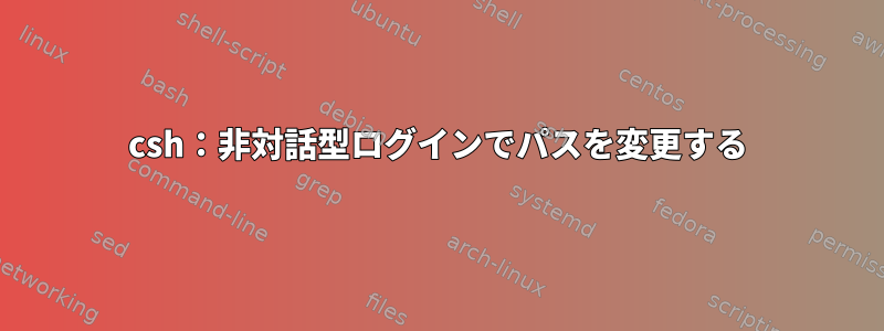 csh：非対話型ログインでパスを変更する