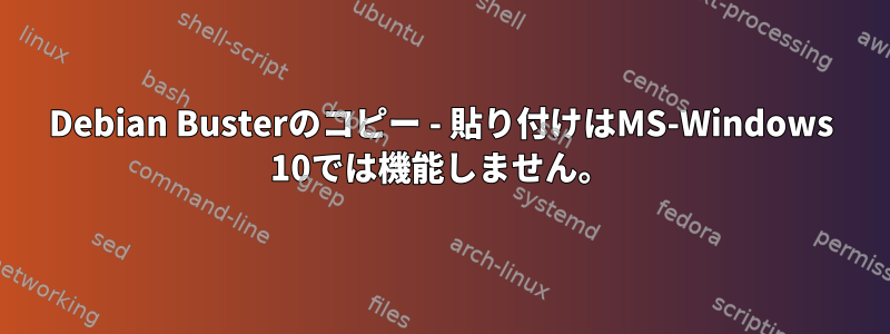 Debian Busterのコピー - 貼り付けはMS-Windows 10では機能しません。