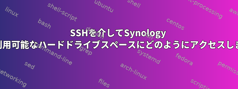 SSHを介してSynology NASの利用可能なハードドライブスペースにどのようにアクセスしますか？