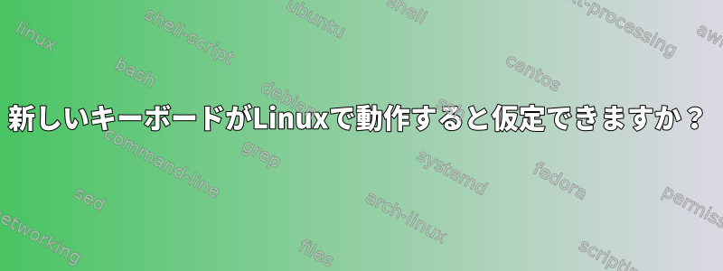 新しいキーボードがLinuxで動作すると仮定できますか？