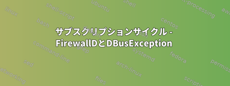 サブスクリプションサイクル - FirewallDとDBusException