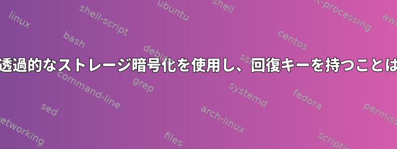 TPMベースの透過的なストレージ暗号化を使用し、回復キーを持つことはできますか？