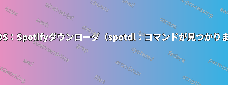 Pop!_OS：Spotifyダウンローダ（spotdl：コマンドが見つかりません）