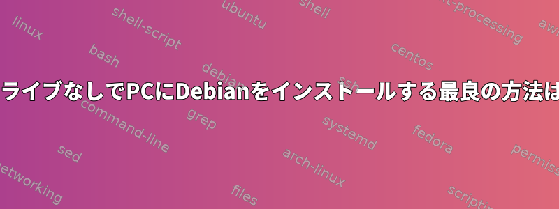 CDやDVDドライブなしでPCにDebianをインストールする最良の方法は何ですか？