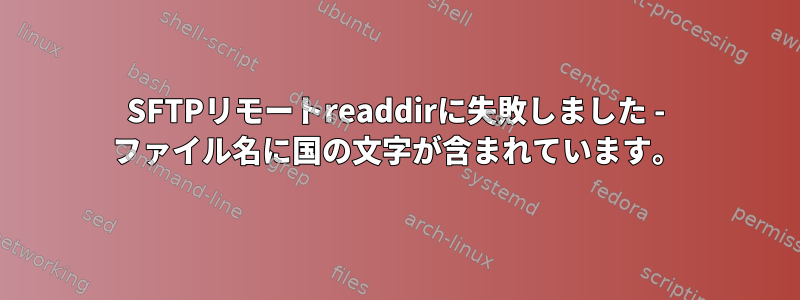 SFTPリモートreaddirに失敗しました - ファイル名に国の文字が含まれています。