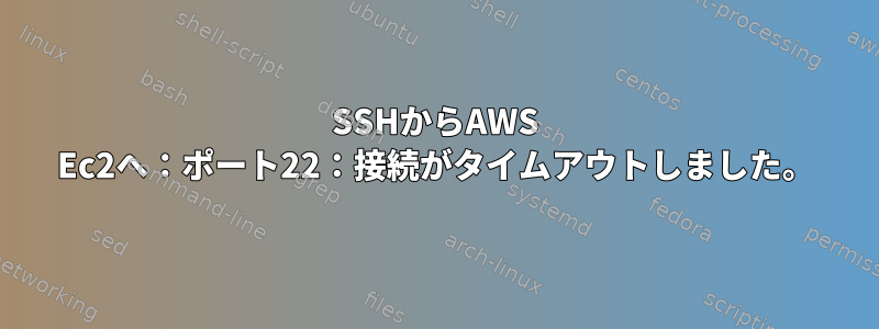 SSHからAWS Ec2へ：ポート22：接続がタイムアウトしました。