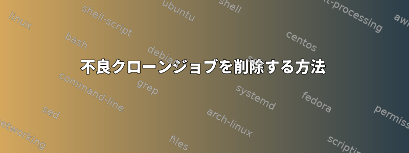 不良クローンジョブを削除する方法