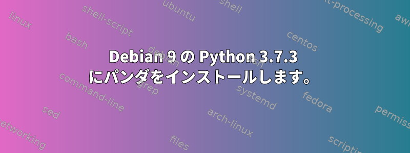 Debian 9 の Python 3.7.3 にパンダをインストールします。