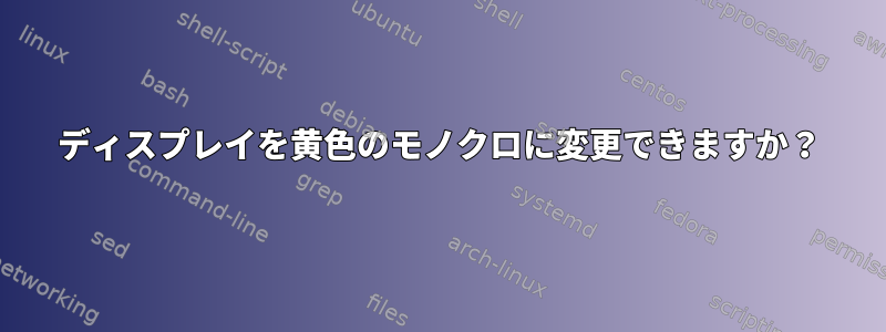 ディスプレイを黄色のモノクロに変更できますか？