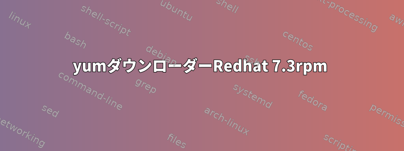 yumダウンローダーRedhat 7.3rpm