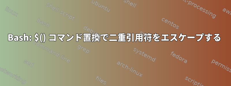 Bash: $() コマンド置換で二重引用符をエスケープする