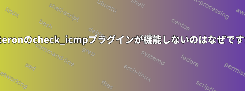 Centeronのcheck_icmpプラグインが機能しないのはなぜですか？