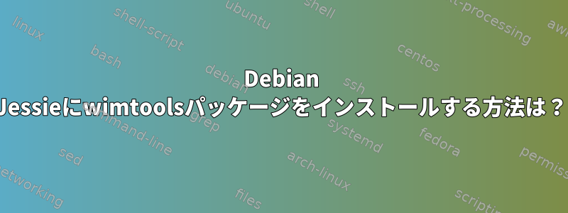 Debian Jessieにwimtoolsパッケージをインストールする方法は？