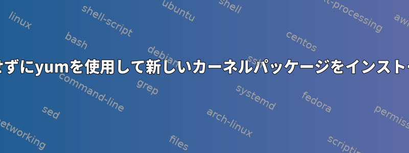 grub.cfgを更新せずにyumを使用して新しいカーネルパッケージをインストールできますか？