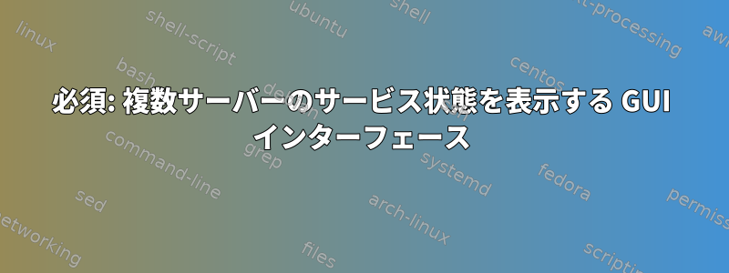 必須: 複数サーバーのサービス状態を表示する GUI インターフェース