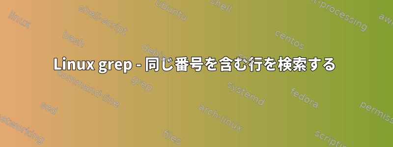 Linux grep - 同じ番号を含む行を検索する