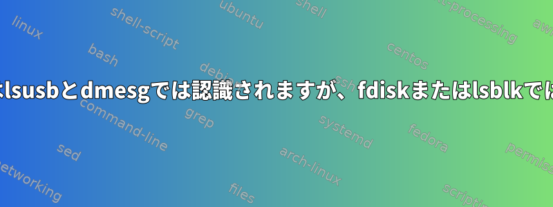 外部拡張ドライブはlsusbとdmesgでは認識されますが、fdiskまたはlsblkでは認識されません。