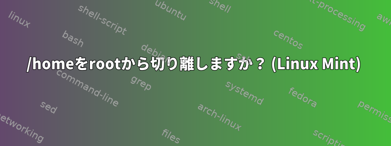 /homeをrootから切り離しますか？ (Linux Mint)