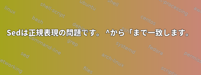 Sedは正規表現の問題です。 ^から「まで一致します。