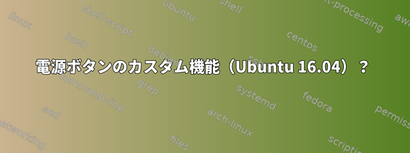 電源ボタンのカスタム機能（Ubuntu 16.04）？