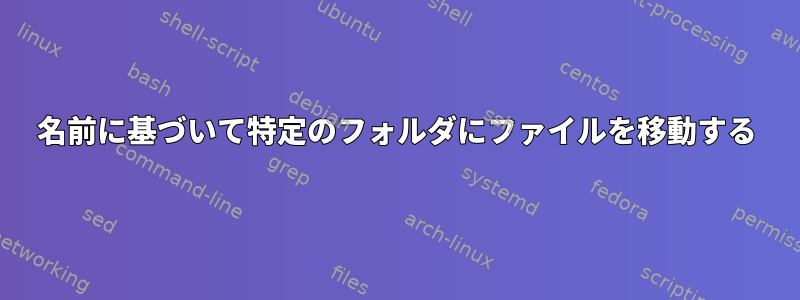 名前に基づいて特定のフォルダにファイルを移動する