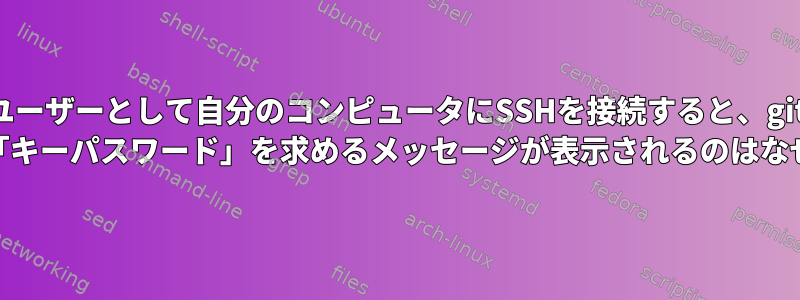 ユーザーとして自分のコンピュータにSSHを接続すると、git cloneで「キーパスワード」を求めるメッセージが表示されるのはなぜですか?