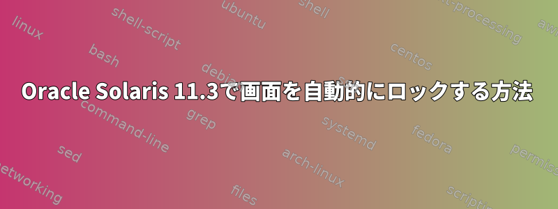 Oracle Solaris 11.3で画面を自動的にロックする方法