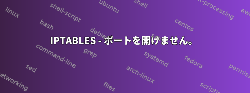 IPTABLES - ポートを開けません。