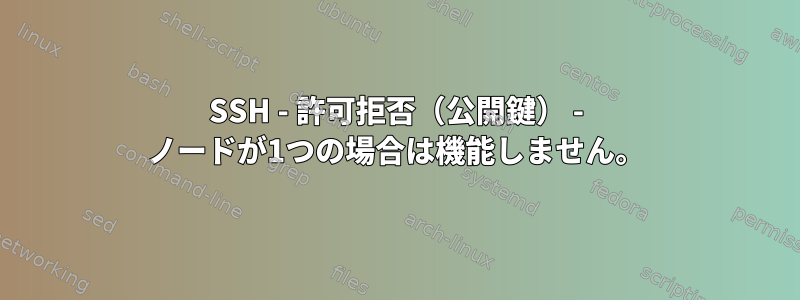 SSH - 許可拒否（公開鍵） - ノードが1つの場合は機能しません。