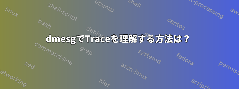 dmesgでTraceを理解する方法は？