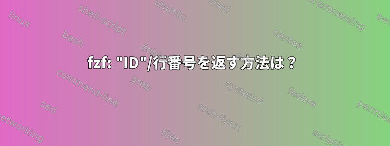 fzf: "ID"/行番号を返す方法は？