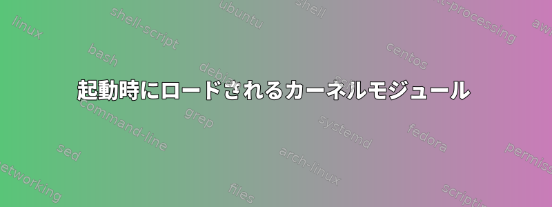 起動時にロードされるカーネルモジュール