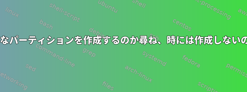 fdiskがどのようなパーティションを作成するのか尋ね、時には作成しないのはなぜですか？