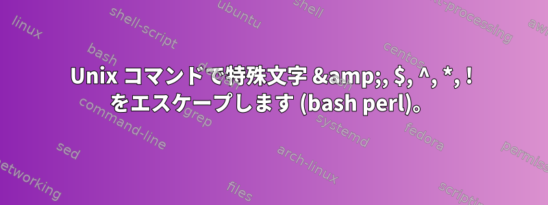 Unix コマンドで特殊文字 &amp;, $, ^, *, ! をエスケープします (bash perl)。