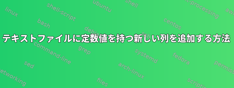 テキストファイルに定数値を持つ新しい列を追加する方法