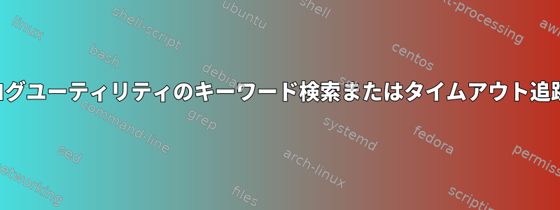 ログユーティリティのキーワード検索またはタイムアウト追跡