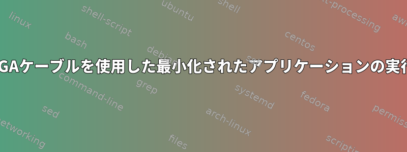 VGAケーブルを使用した最小化されたアプリケーションの実行