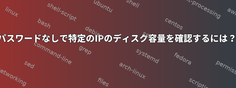 パスワードなしで特定のIPのディスク容量を確認するには？