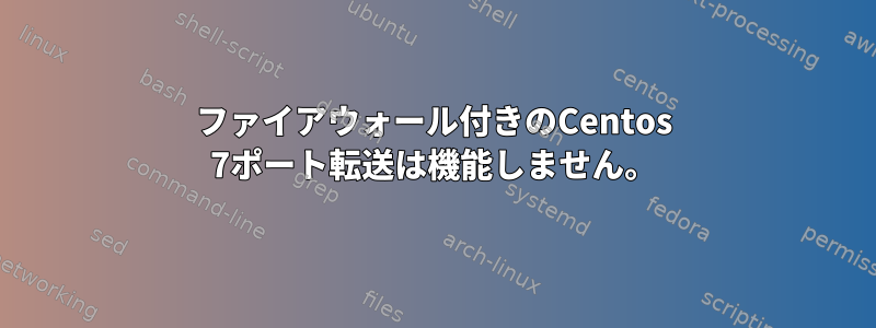 ファイアウォール付きのCentos 7ポート転送は機能しません。