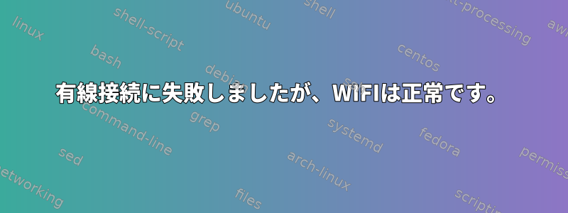 有線接続に失敗しましたが、WIFIは正常です。