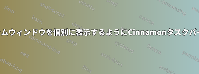 開いている各プログラムウィンドウを個別に表示するようにCinnamonタスクバーを変更できますか？