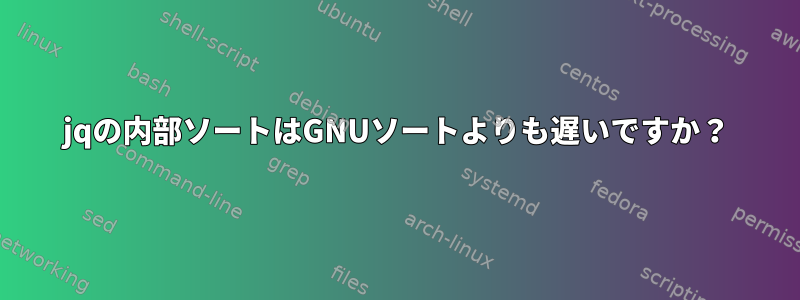 jqの内部ソートはGNUソートよりも遅いですか？