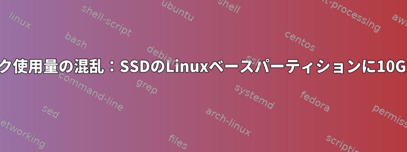 ディスク使用量の混乱：SSDのLinuxベースパーティションに10Gがない