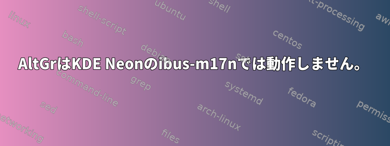 AltGrはKDE Neonのibus-m17nでは動作しません。