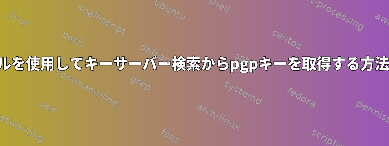 カールを使用してキーサーバー検索からpgpキーを取得する方法は？