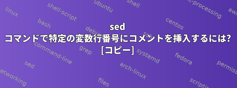 sed コマンドで特定の変数行番号にコメントを挿入するには? [コピー]