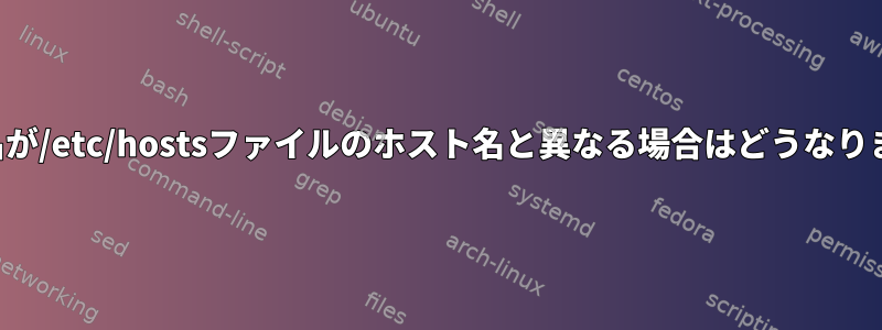 ホスト名が/etc/hostsファイルのホスト名と異なる場合はどうなりますか？