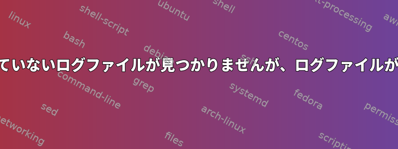 バインドされていないログファイルが見つかりませんが、ログファイルが存在します。