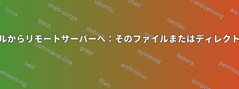 psqlダンプローカルからリモートサーバーへ：そのファイルまたはディレクトリはありません。