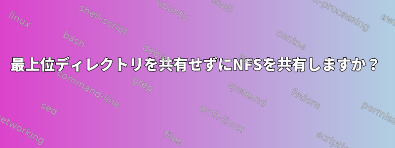 最上位ディレクトリを共有せずにNFSを共有しますか？